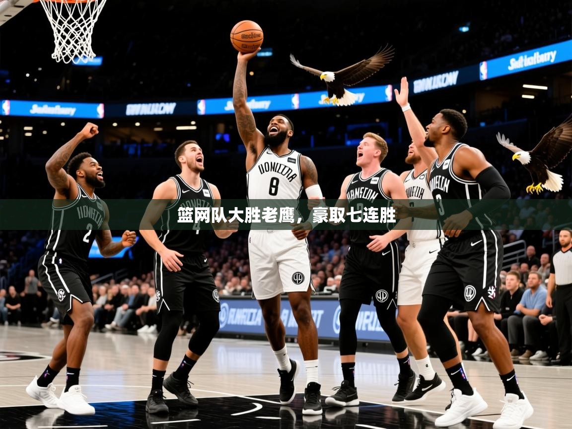 2025爱游戏体育在线注册篮网队大胜老鹰，豪取七连胜  第2张