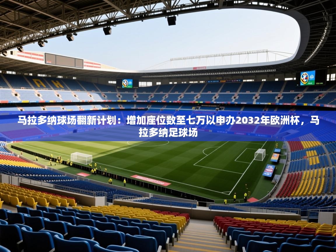 2025爱游戏ayx体育app官方网站入口马拉多纳球场翻新计划：增加座位数至七万以申办2032年欧洲杯，马拉多纳足球场  第1张