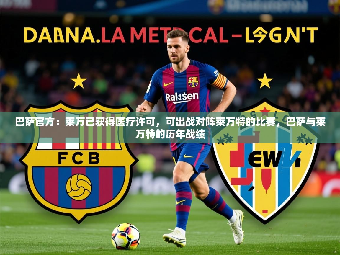 2025爱游戏体育app入口巴萨官方：莱万已获得医疗许可，可出战对阵莱万特的比赛，巴萨与莱万特的历年战绩  第4张