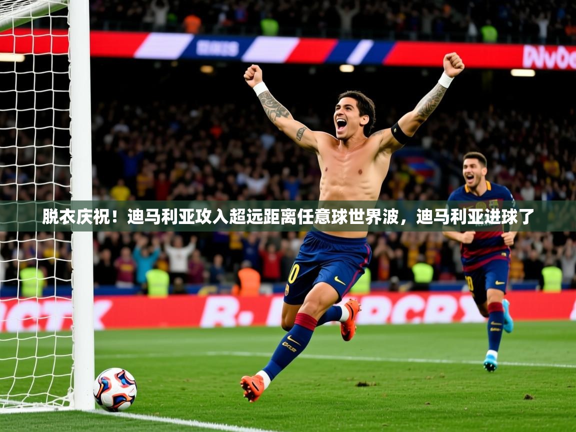2025爱游戏体育平台登录网页版脱衣庆祝！迪马利亚攻入超远距离任意球世界波，迪马利亚进球了  第3张
