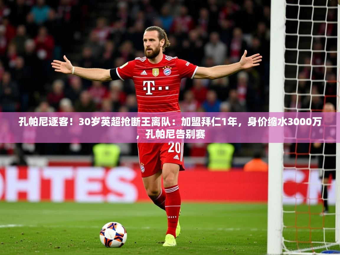 2025爱游戏ayx体育app官网入口孔帕尼逐客!30岁英超抢断王离队:加盟拜仁1年,身价缩水3000万,孔帕尼告别赛 第4张