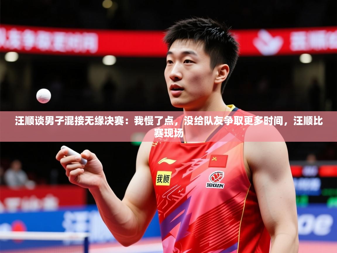 2025爱游戏体育官网汪顺谈男子混接无缘决赛：我慢了点，没给队友争取更多时间，汪顺比赛现场  第4张