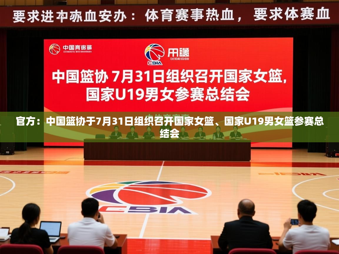 2025爱游戏体育网页版官方入口官方：中国篮协于7月31日组织召开国家女篮、国家U19男女篮参赛总结会