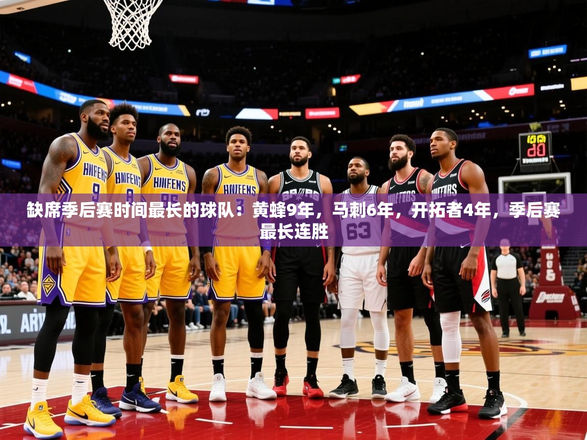 2025爱游戏体育ios版缺席季后赛时间最长的球队:黄蜂9年,马刺6年,开拓者4年,季后赛最长连胜 第1张