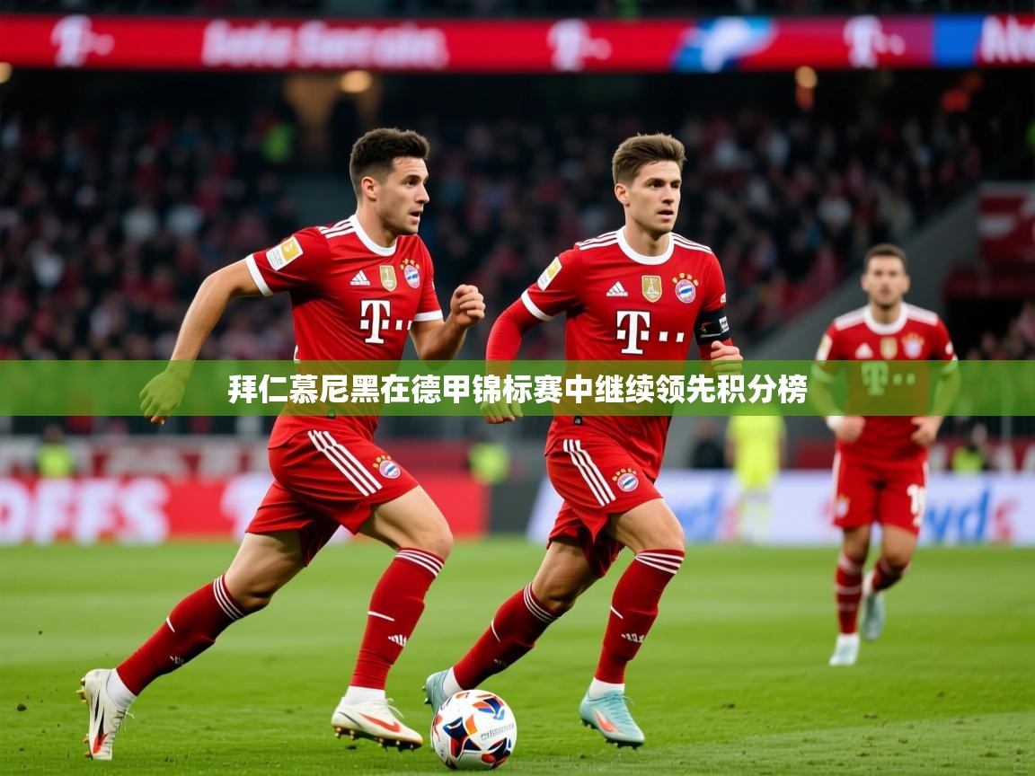 2026爱游戏体育网页版官方入口拜仁慕尼黑在德甲锦标赛中继续领先积分榜 第4张