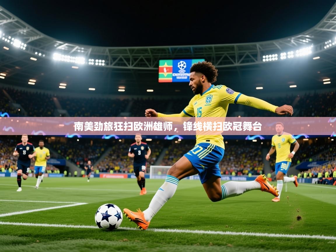 2026爱游戏体育在线南美劲旅狂扫欧洲雄师,锋线横扫欧冠舞台 第1张