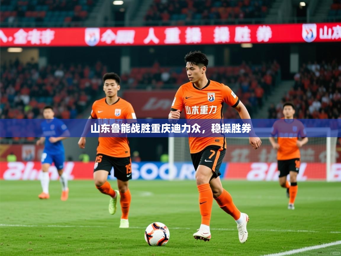 2026爱游戏体育官方app官网山东鲁能战胜重庆迪力众，稳操胜券  第3张