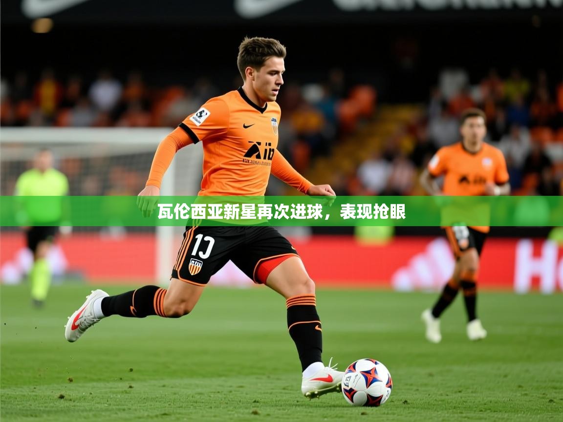2026爱游戏体育注册首页瓦伦西亚新星再次进球，表现抢眼