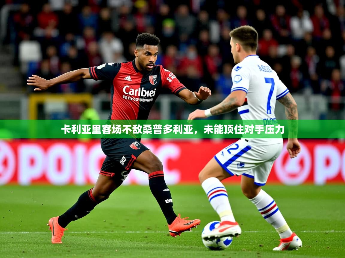 2026爱游戏ayx体育官方入口卡利亚里客场不敌桑普多利亚，未能顶住对手压力  第3张
