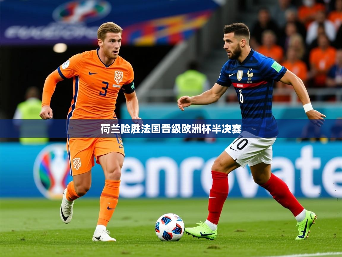 2026爱游戏ayx体育app官网入口荷兰险胜法国晋级欧洲杯半决赛 第2张