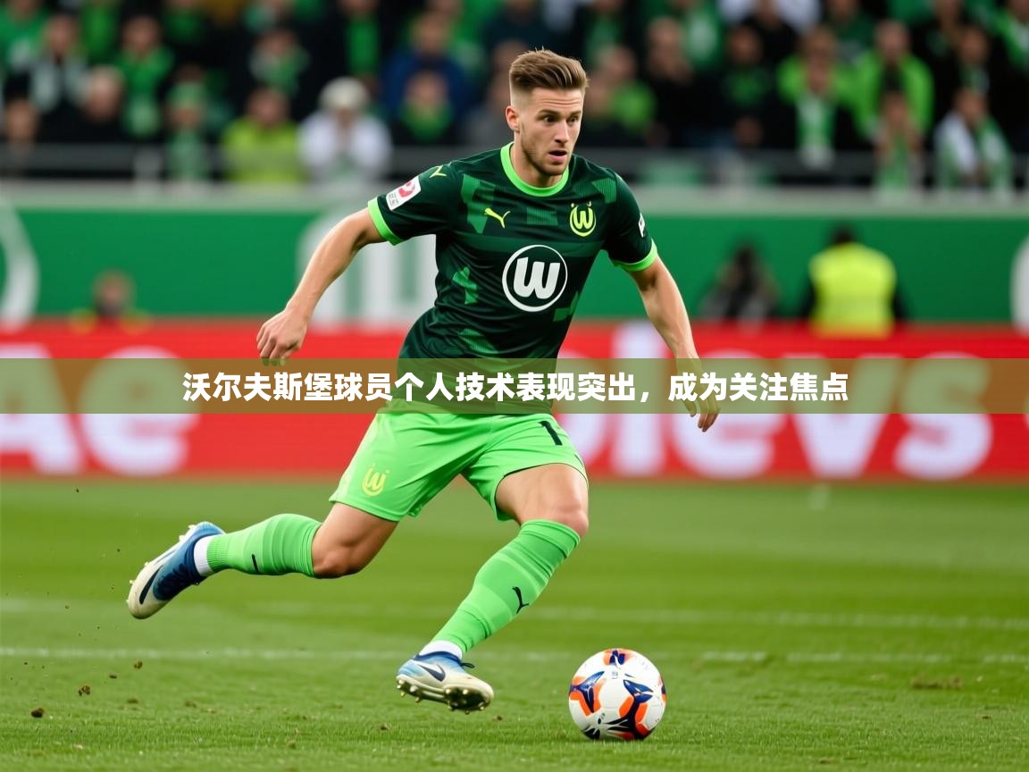 2026爱游戏体育官网网页登录网页版沃尔夫斯堡球员个人技术表现突出,成为关注焦点 第4张
