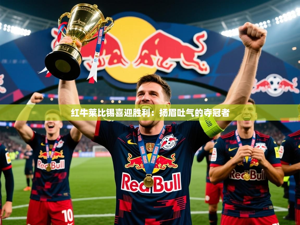 2026爱游戏体育在线注册红牛莱比锡喜迎胜利：扬眉吐气的夺冠者